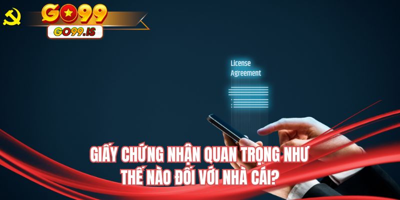 Giấy chứng nhận quan trọng như thế nào đối với nhà cái